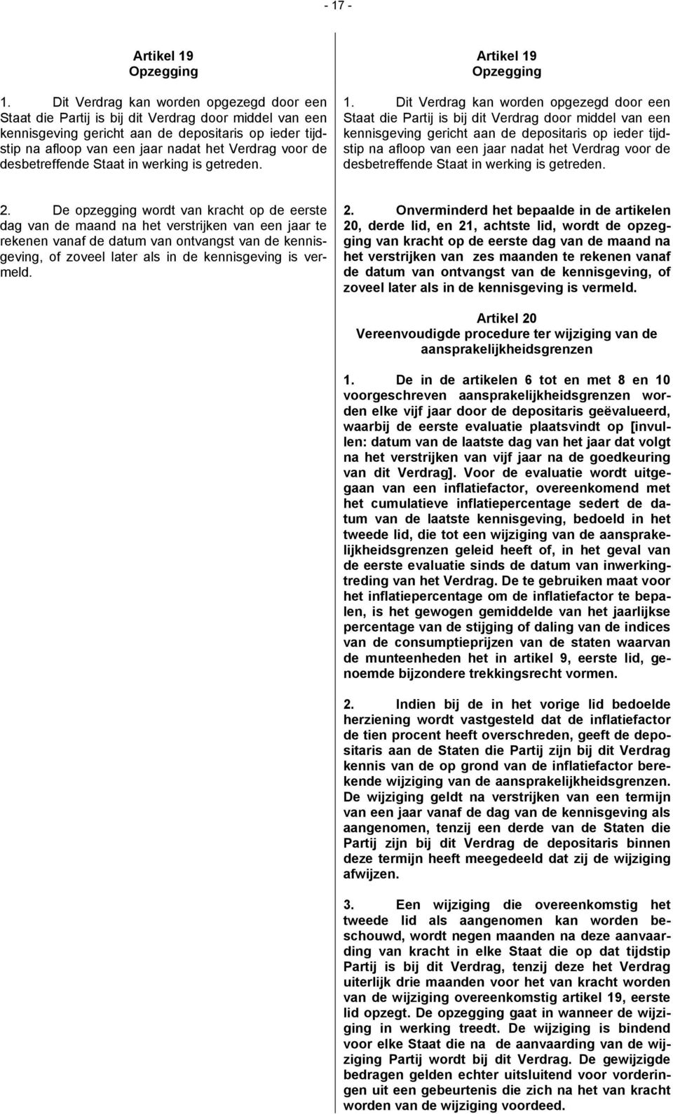 voor de desbetreffende Staat in werking is getreden. 1.  voor de desbetreffende Staat in werking is getreden. 2.