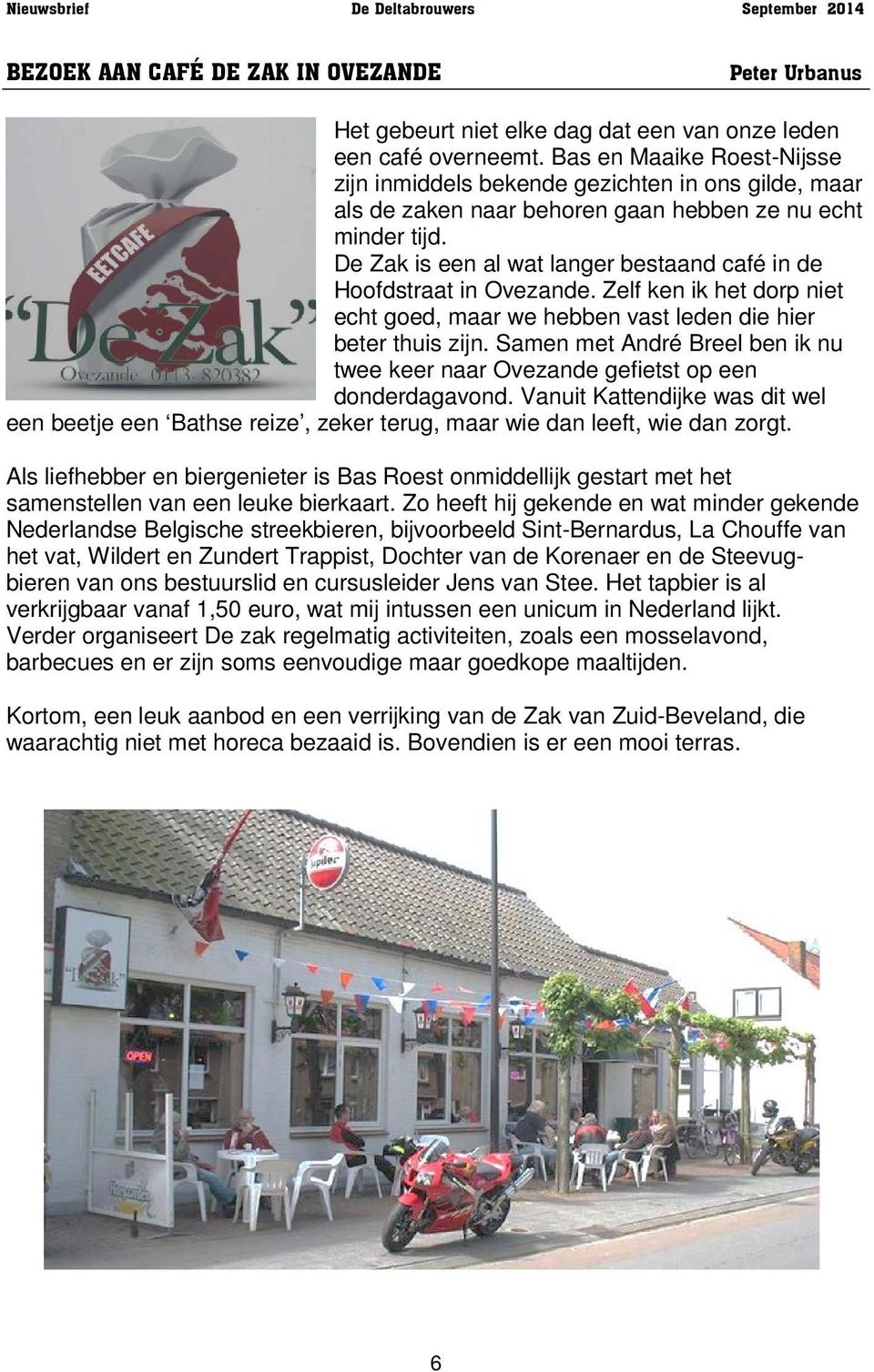 De Zak is een al wat langer bestaand café in de Hoofdstraat in Ovezande. Zelf ken ik het dorp niet echt goed, maar we hebben vast leden die hier beter thuis zijn.
