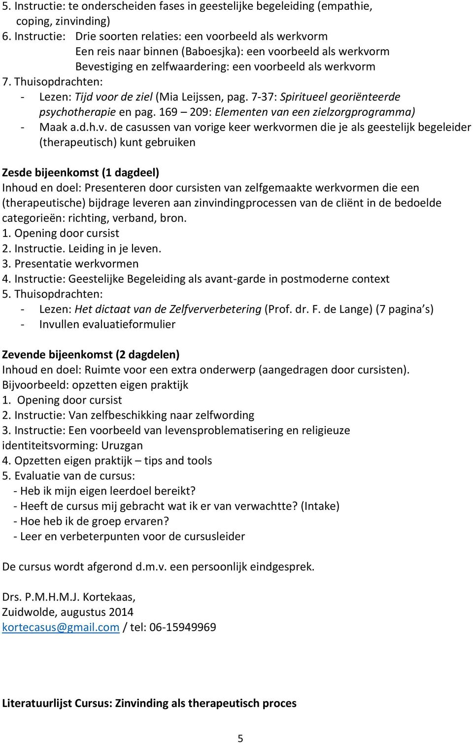 de ziel (Mia Leijssen, pag. 7-37: Spiritueel georiënteerde psychotherapie en pag. 169 209: Elementen va