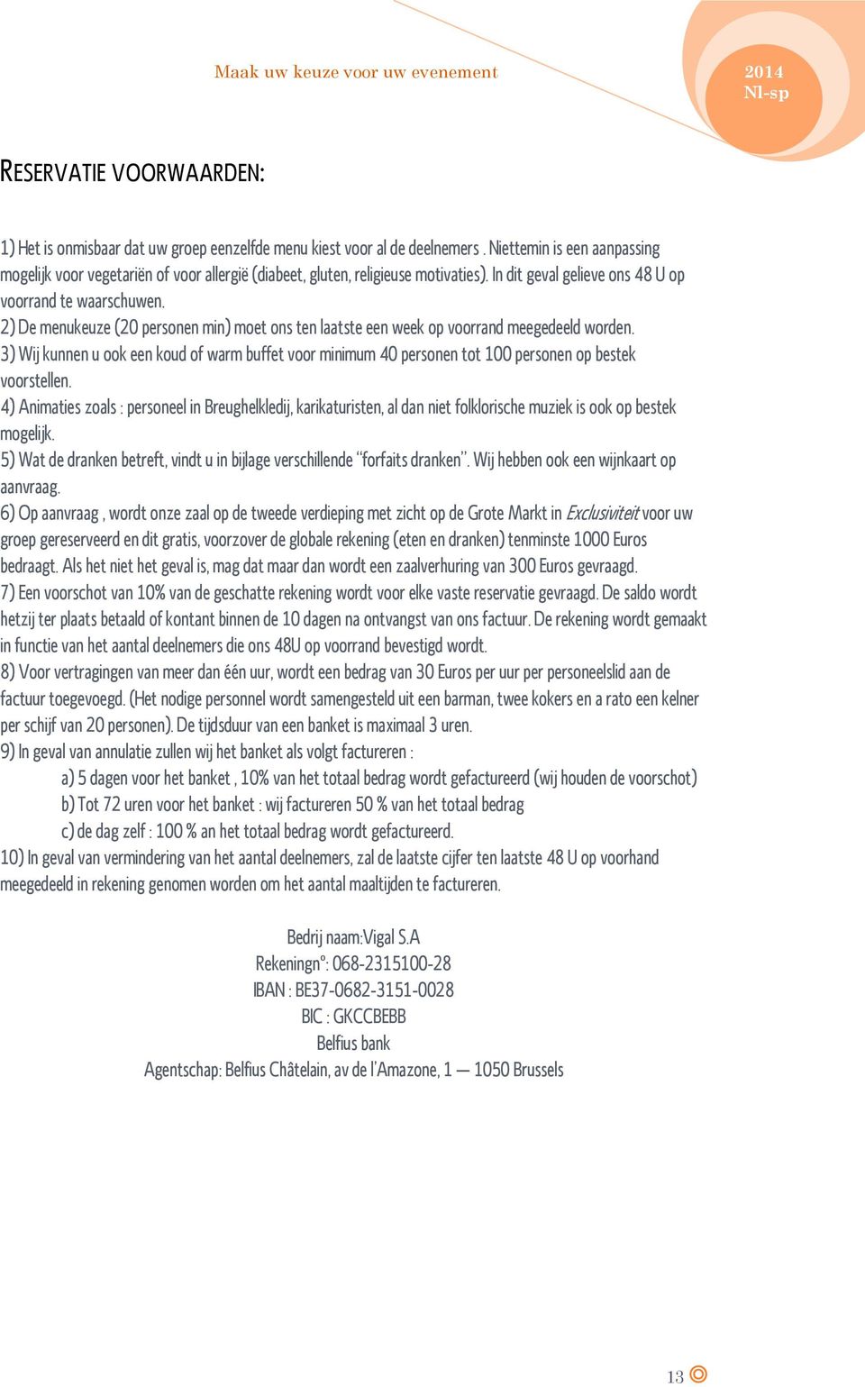 2) De menukeuze (20 personen min) moet ons ten laatste een week op voorrand meegedeeld worden.