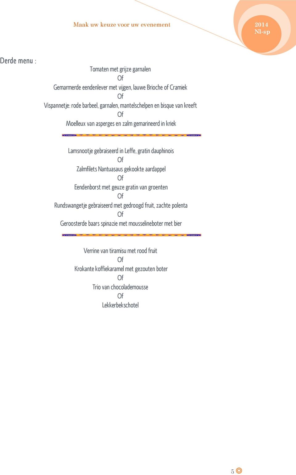 Nantuasaus gekookte aardappel Eendenborst met geuze gratin van groenten Rundswangetje gebraiseerd met gedroogd fruit, zachte polenta Geroosterde