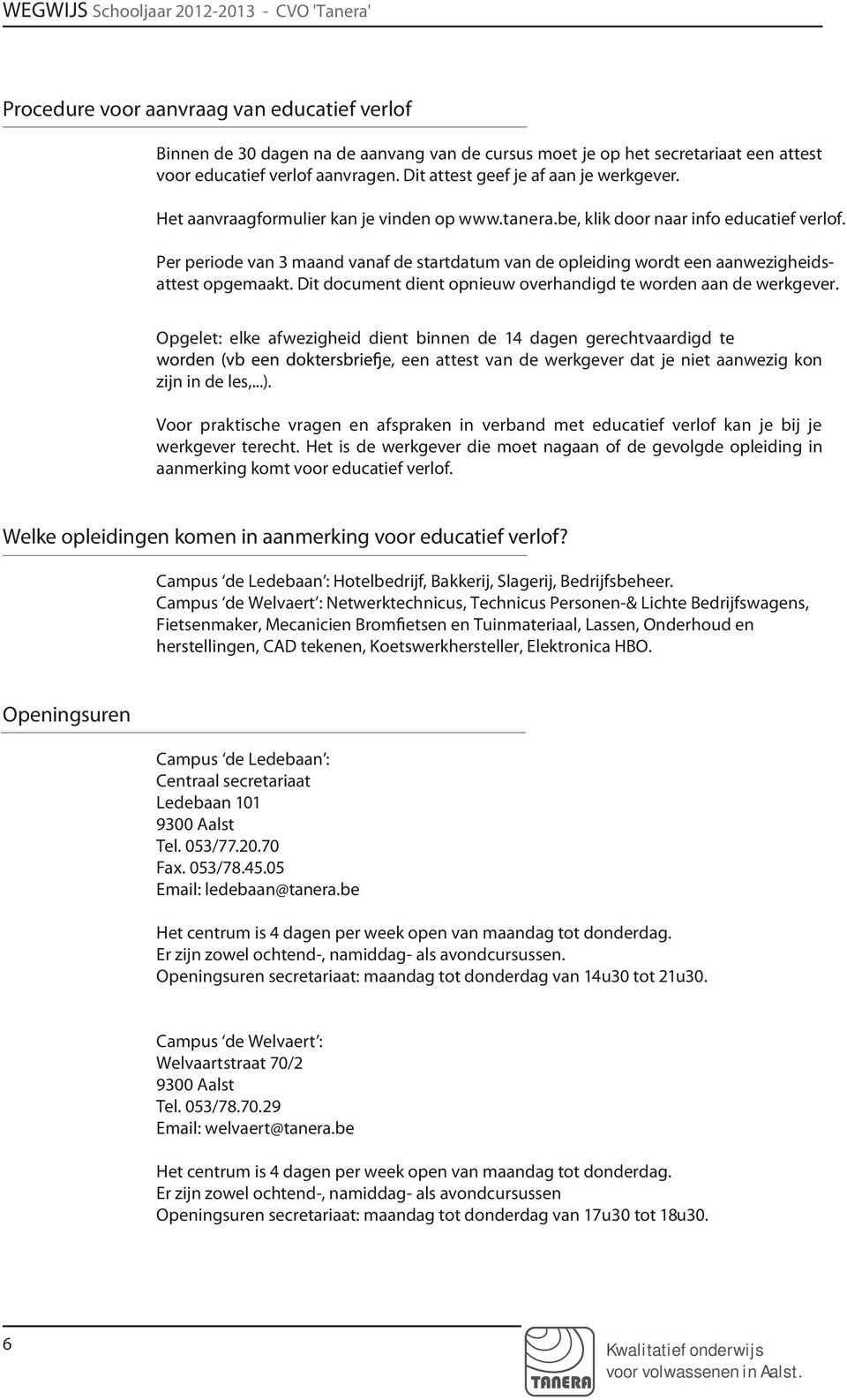 Per periode van 3 maand vanaf de startdatum van de opleiding wordt een aanwezigheidsattest opgemaakt. Dit document dient opnieuw overhandigd te worden aan de werkgever.