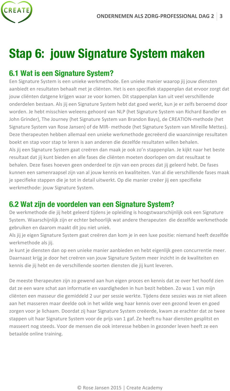 Dit stappenplan kan uit veel verschillende onderdelen bestaan. Als jij een Signature System hebt dat goed werkt, kun je er zelfs beroemd door worden.