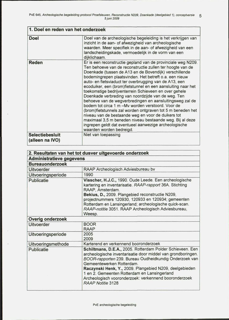 Meer specifiek in de aan of afwezigheid van een landscheidingskade, vermoedelijk in de vorm van een dijklichaam. Er is een reconstructie gepland van de provinciale weg N209.