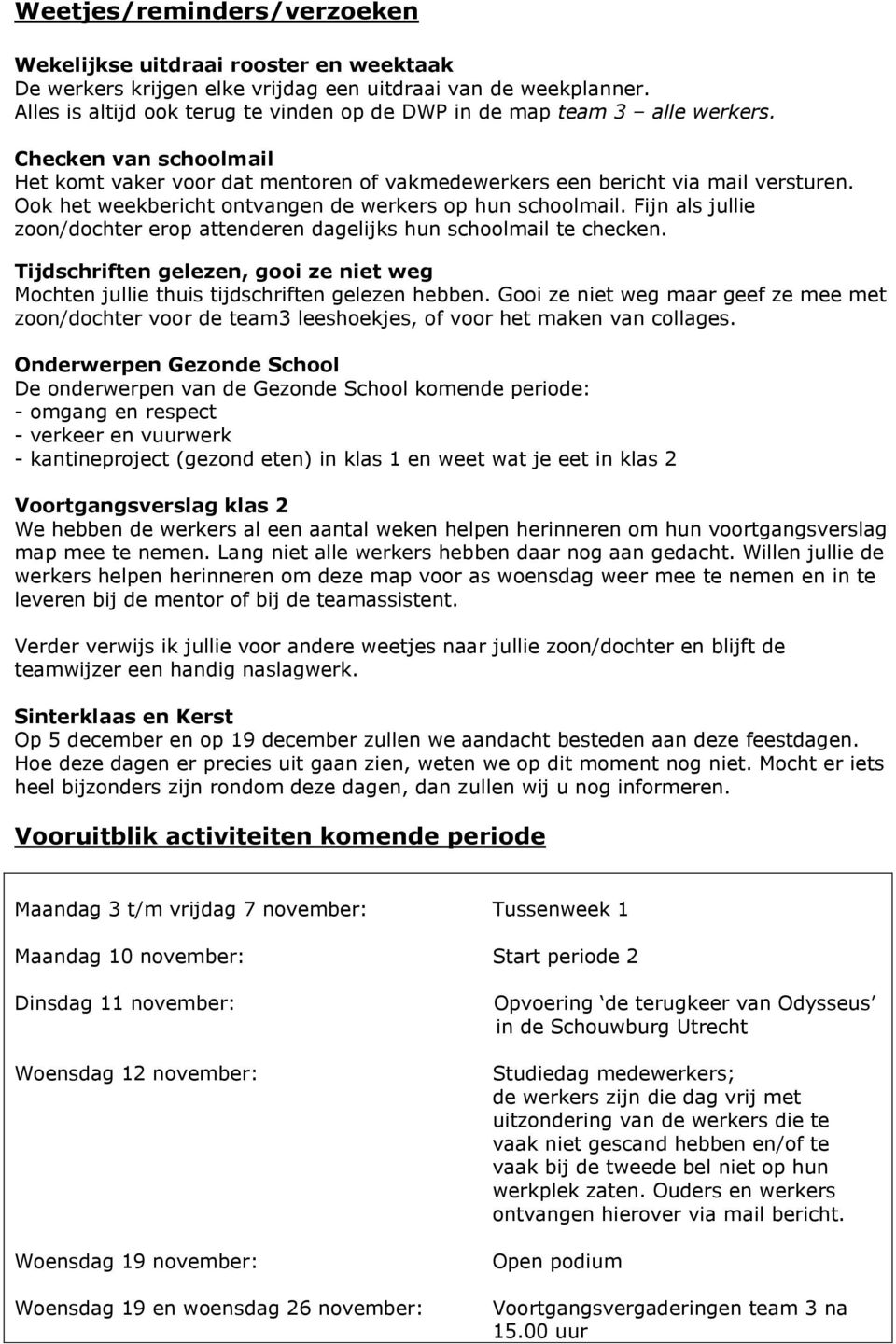 Ook het weekbericht ontvangen de werkers op hun schoolmail. Fijn als jullie zoon/dochter erop attenderen dagelijks hun schoolmail te checken.