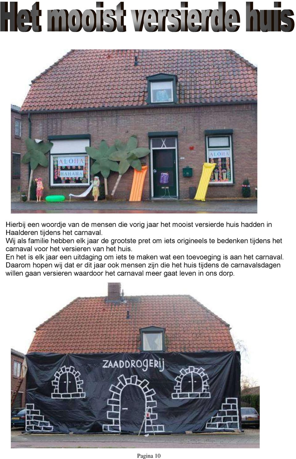 huis. En het is elk jaar een uitdaging om iets te maken wat een toevoeging is aan het carnaval.