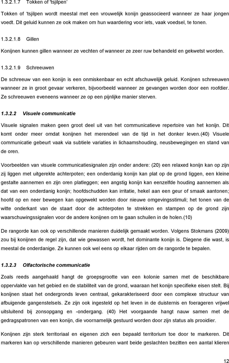 Konijnen schreeuwen wanneer ze in groot gevaar verkeren, bijvoorbeeld wanneer ze gevangen worden door een roofdier. Ze schreeuwen eveneens wanneer ze op een pijnlijke manier sterven. 1.3.2.