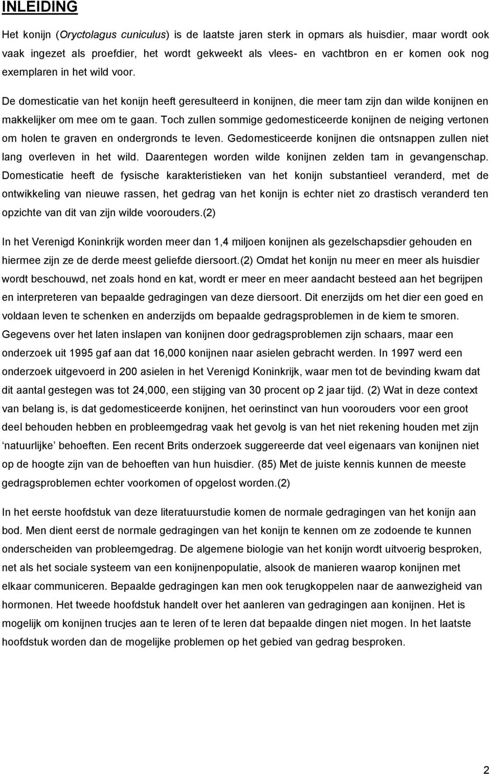 Toch zullen sommige gedomesticeerde konijnen de neiging vertonen om holen te graven en ondergronds te leven. Gedomesticeerde konijnen die ontsnappen zullen niet lang overleven in het wild.