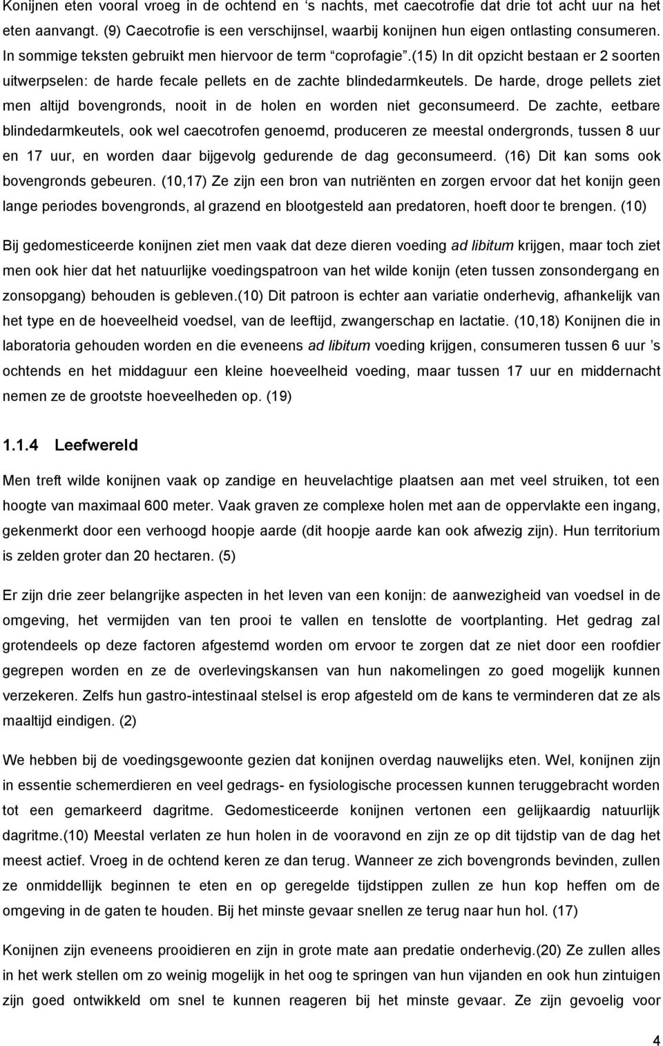 De harde, droge pellets ziet men altijd bovengronds, nooit in de holen en worden niet geconsumeerd.