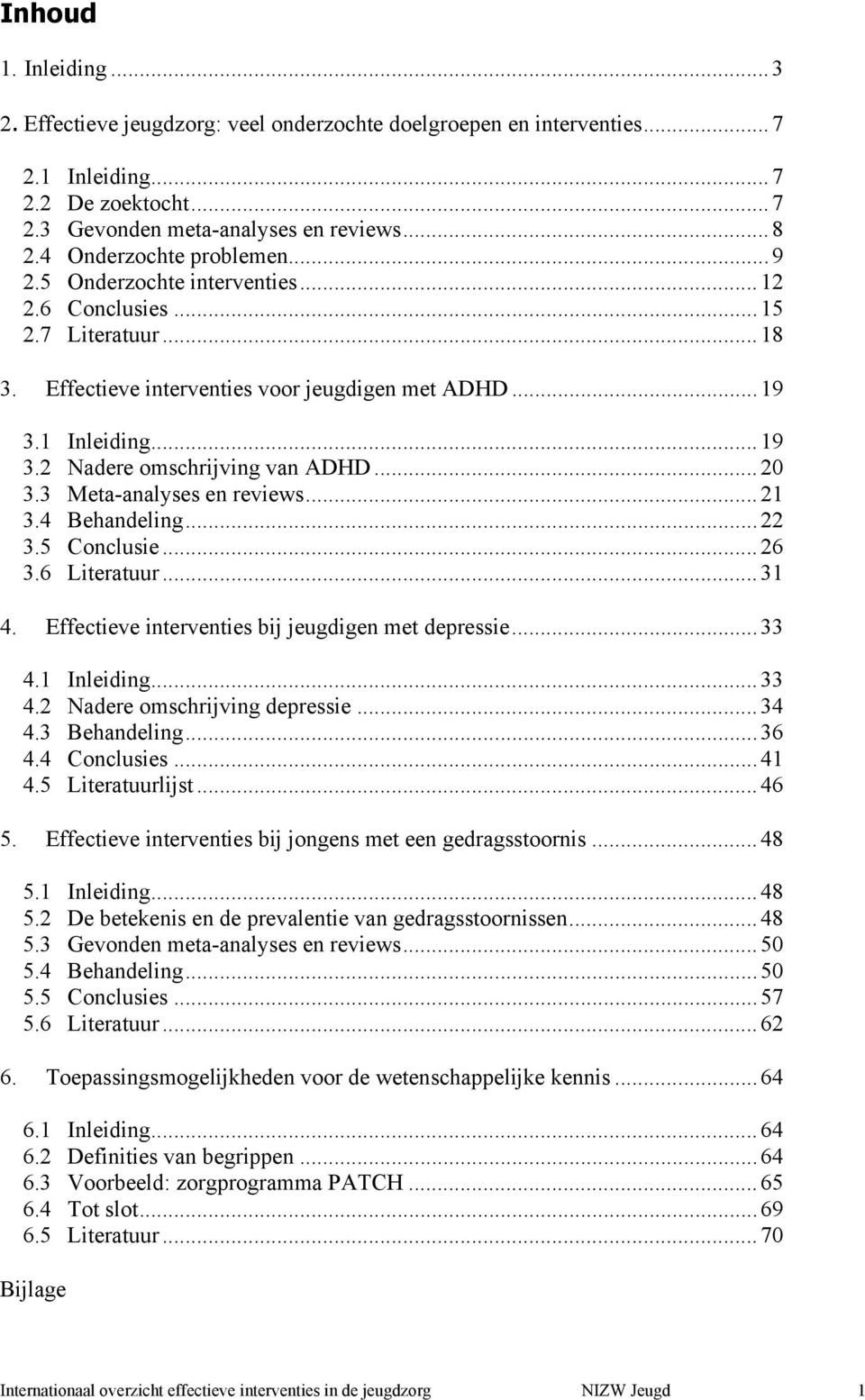 ..20 3.3 Meta-analyses en reviews...21 3.4 Behandeling...22 3.5 Conclusie...26 3.6 Literatuur...31 4. Effectieve interventies bij jeugdigen met depressie...33 4.1 Inleiding...33 4.2 Nadere omschrijving depressie.