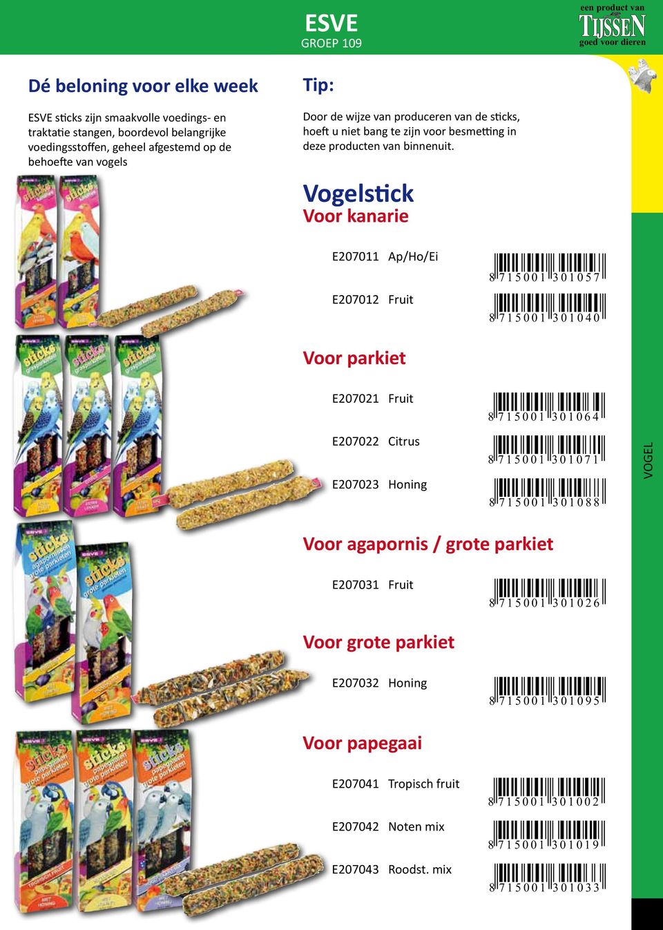 Vogelstick Voor kanarie E207011 Ap/Ho/Ei E207012 Fruit 8 7 1 5 0 0 1 3 0 1 0 5 7 8 7 1 5 0 0 1 3 0 1 0 4 0 Voor parkiet E207021 Fruit 8 7 1 5 0 0 1 3 0 1 0 6 4 E207022 Citrus E207023 Honing 8 7 1 5 0