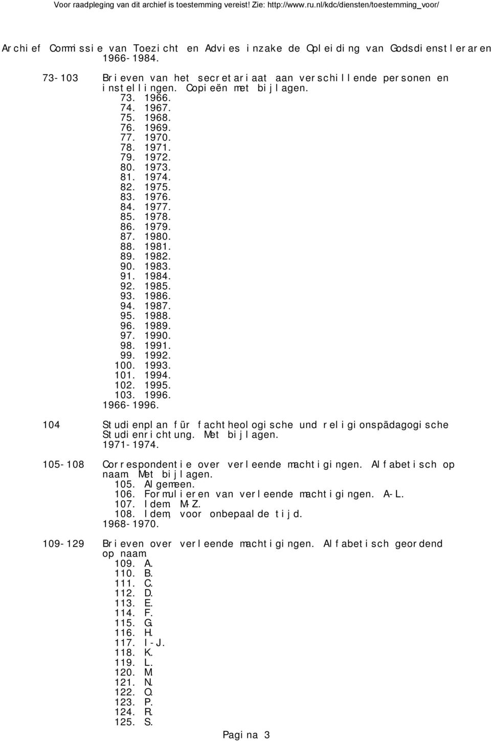 102. 1995. 103. 1996. 1966-1996. 104 Studienplan für fachtheologische und religionspädagogische Studienrichtung. Met 1971-1974. 105-108 Correspondentie over verleende machtigingen.