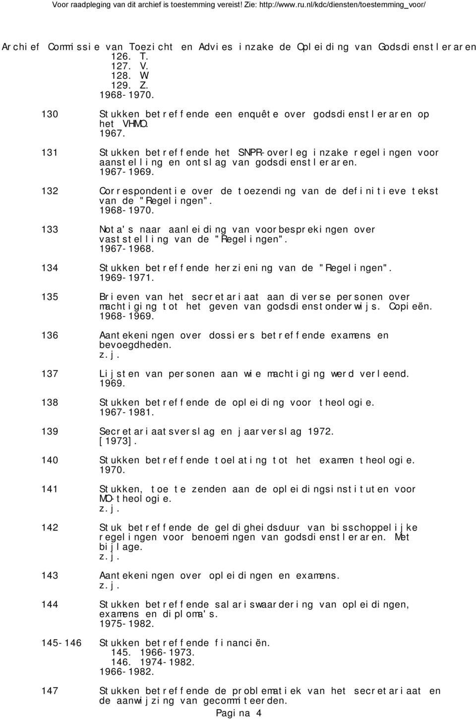 132 Correspondentie over de toezending van de definitieve tekst van de "Regelingen". 1968-1970. 133 Nota's naar aanleiding van voorbesprekingen over vaststelling van de "Regelingen". 1967-1968.