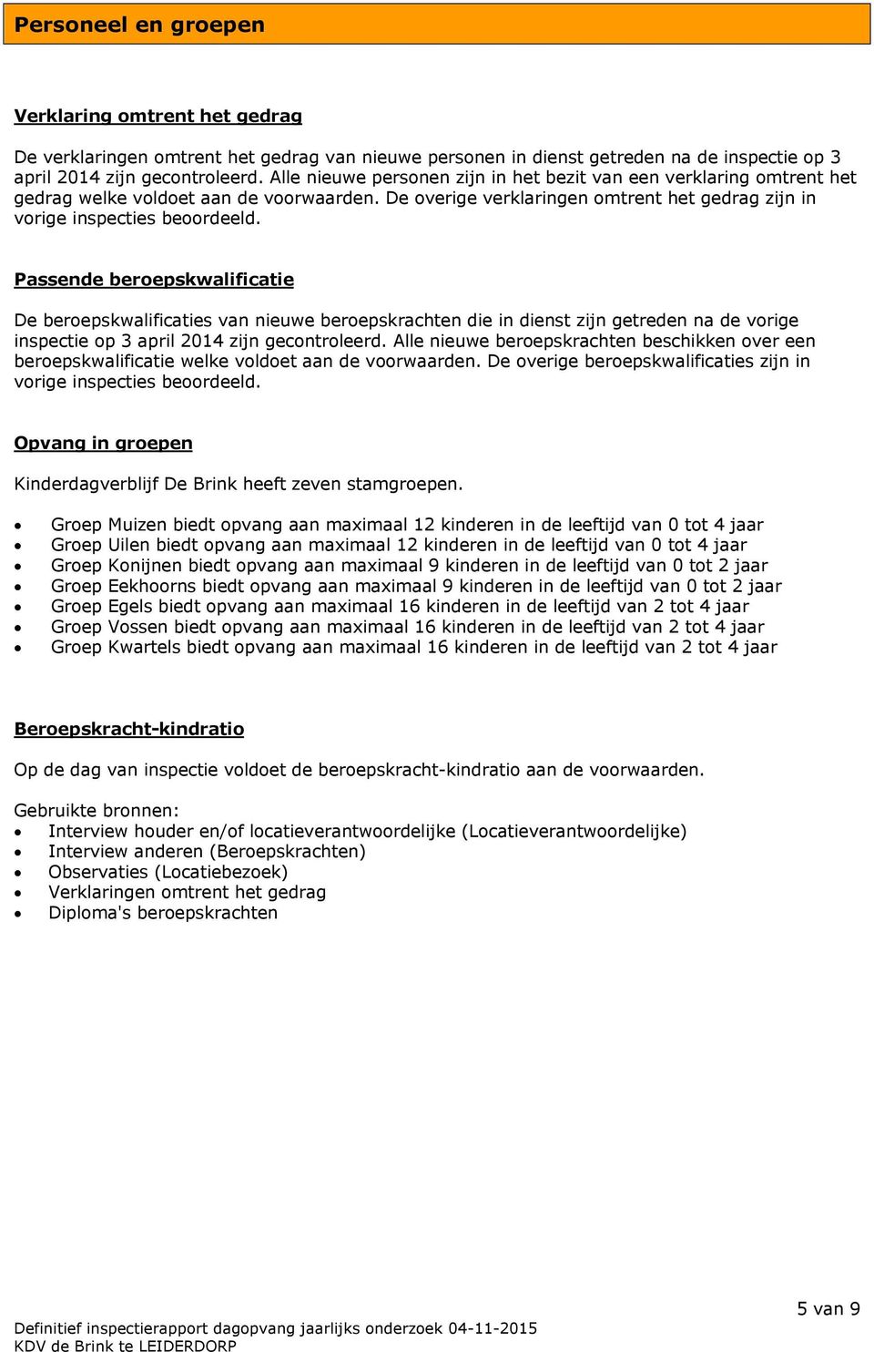 Passende beroepskwalificatie De beroepskwalificaties van nieuwe beroepskrachten die in dienst zijn getreden na de vorige inspectie op 3 april 2014 zijn gecontroleerd.