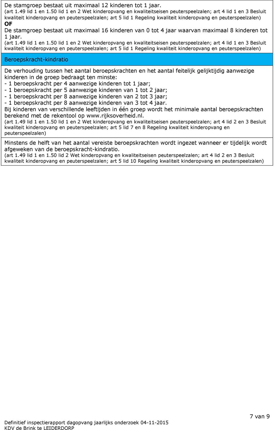 bestaat uit maximaal 16 kinderen van 0 tot 4 jaar waarvan maximaal 8 kinderen tot 1 jaar. (art 1.49 lid 1 en 1.