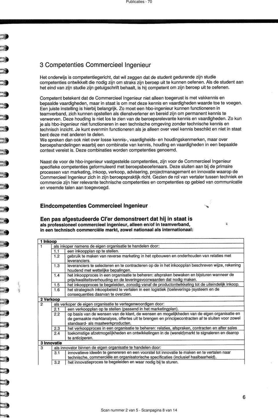 Competent betekent dat de Commercieel Ingenieur niet alleen toegerust is met vakkennis en 'bepaalde vaardigheden, maar in staat<is om met deze kennis en vaardigheden waarde toe'te voegen.