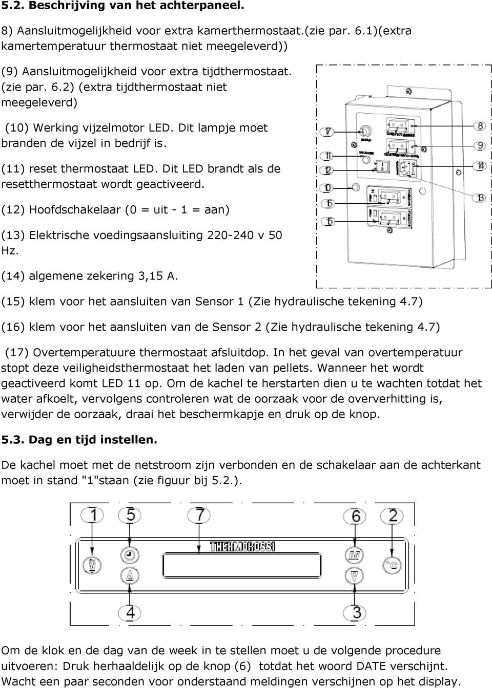 Dit lampje moet branden de vijzel in bedrijf is. (11) reset thermostaat LED. Dit LED brandt als de resetthermostaat wordt geactiveerd.