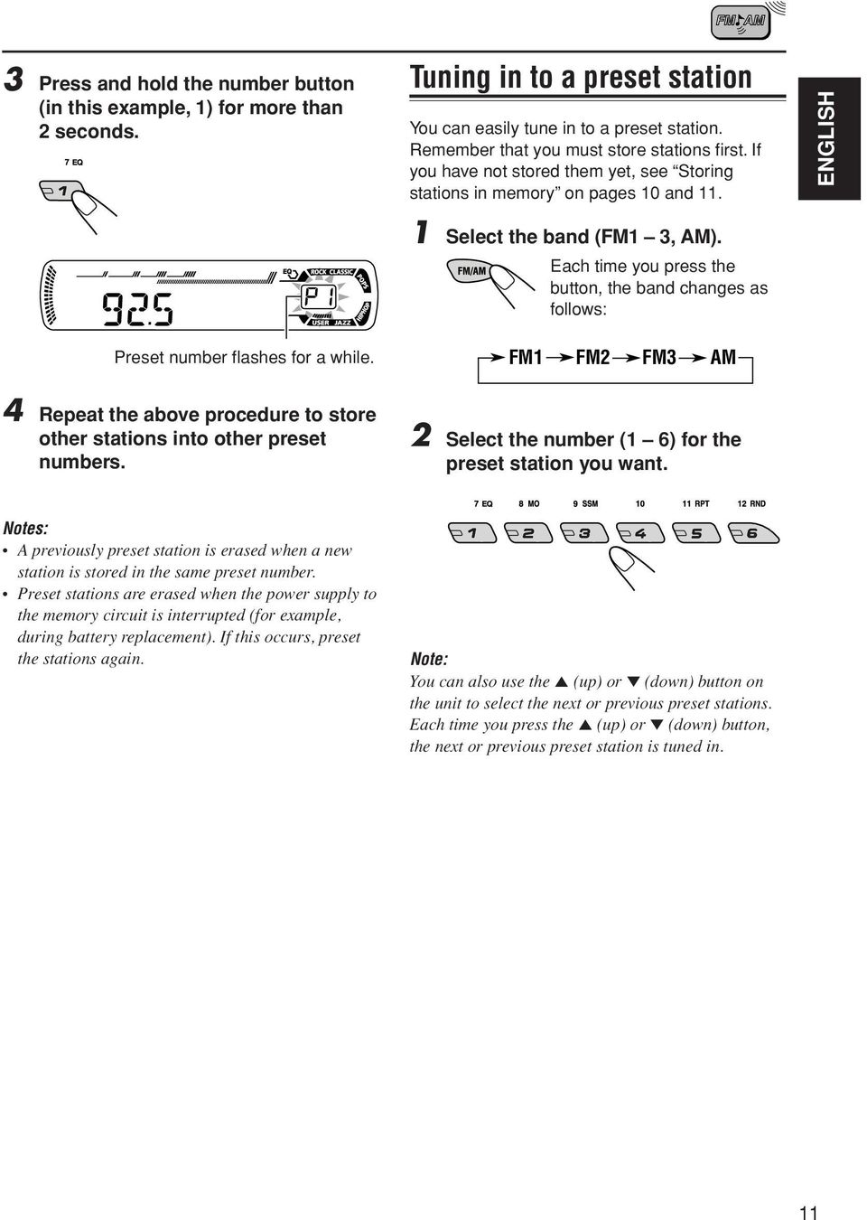Each time you press the button, the band changes as follows: Preset number flashes for a while. FM1 FM2 FM3 AM 4 Repeat the above procedure to store other stations into other preset numbers.