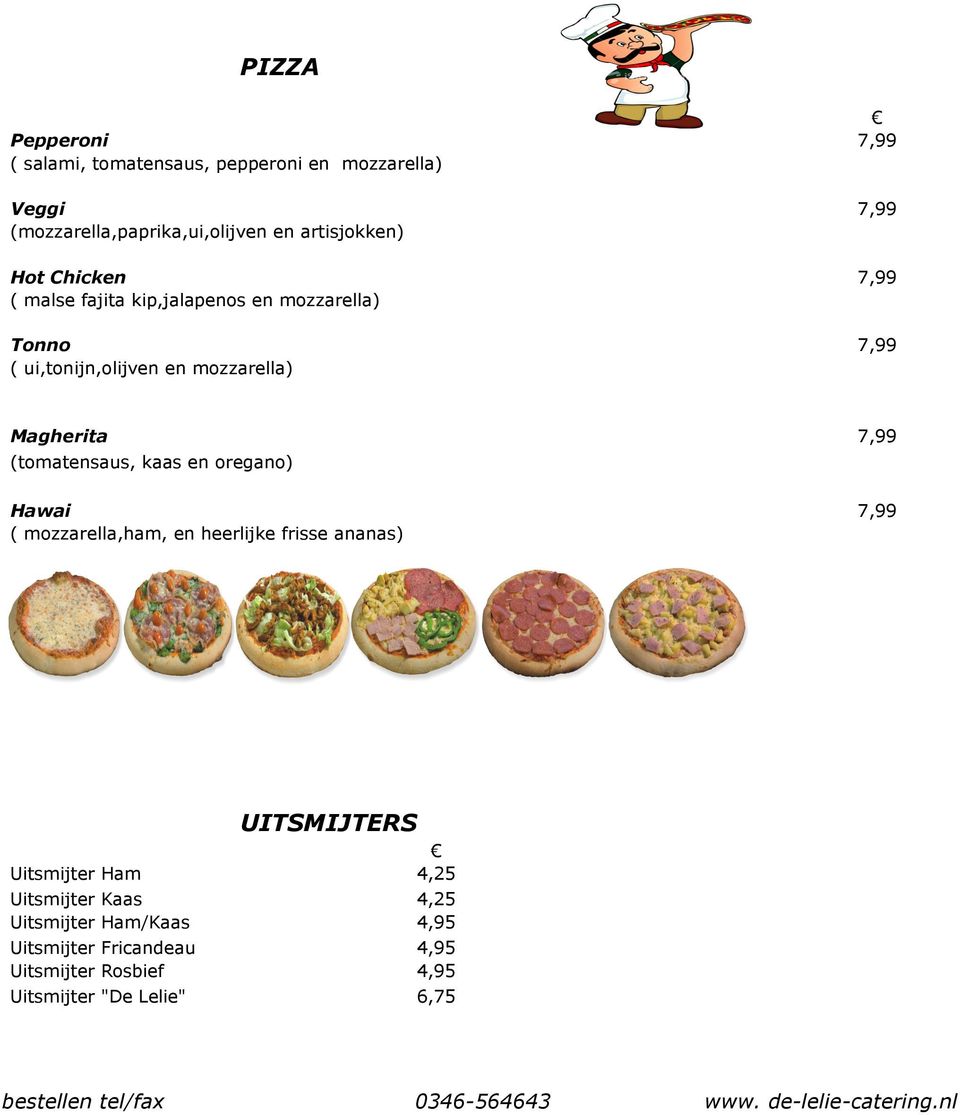 Magherita 7,99 (tomatensaus, kaas en oregano) Hawai 7,99 ( mozzarella,ham, en heerlijke frisse ananas) UITSMIJTERS