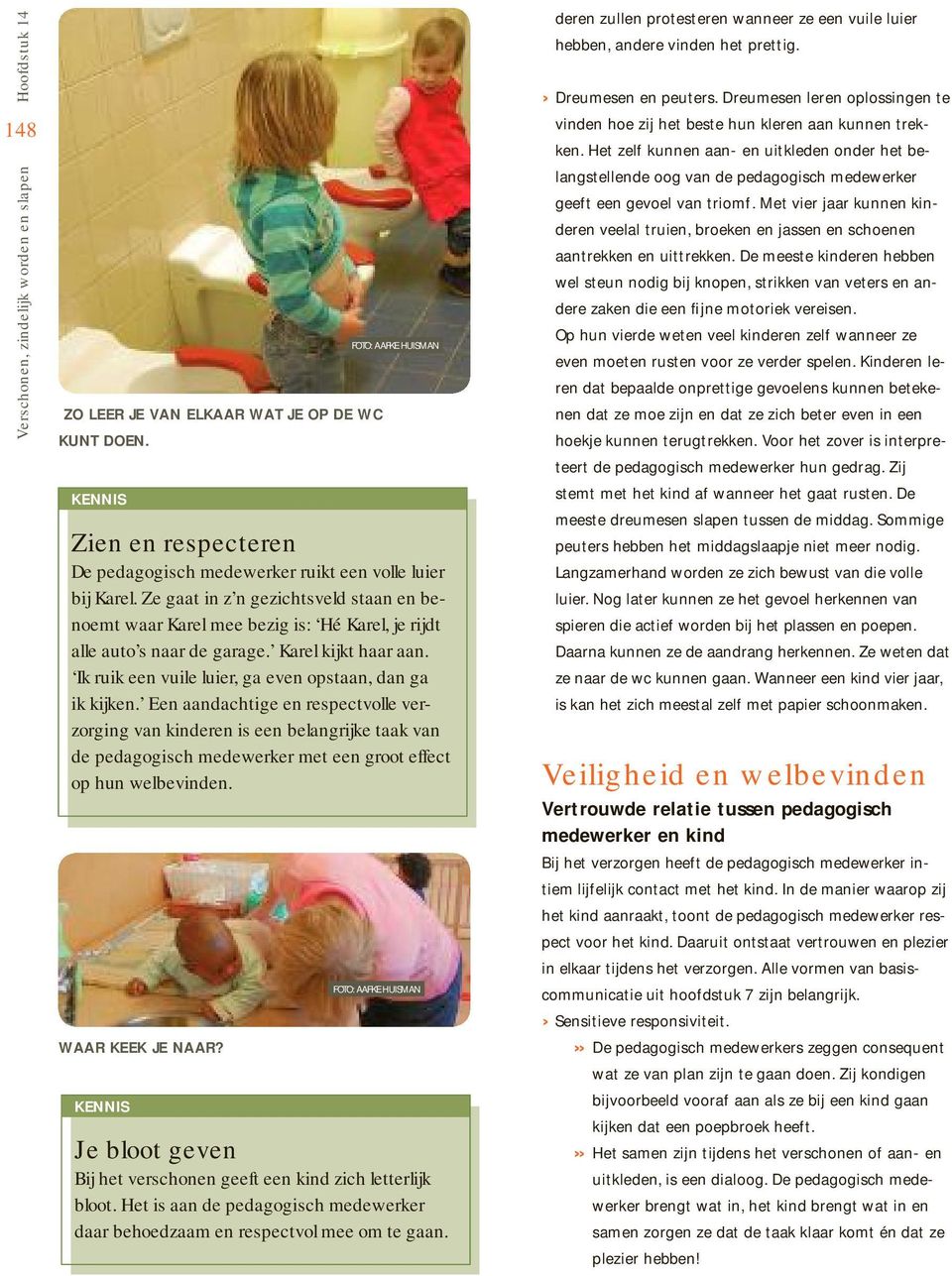 Een aandachtige en respectvolle verzorging van kinderen is een belangrijke taak van de pedagogisch medewerker met een groot effect op hun welbevinden. WAAR KEEK JE NAAR?