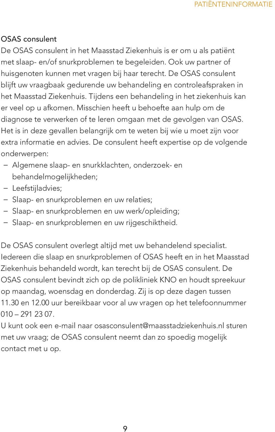 Tijdens een behandeling in het ziekenhuis kan er veel op u afkomen. Misschien heeft u behoefte aan hulp om de diagnose te verwerken of te leren omgaan met de gevolgen van OSAS.