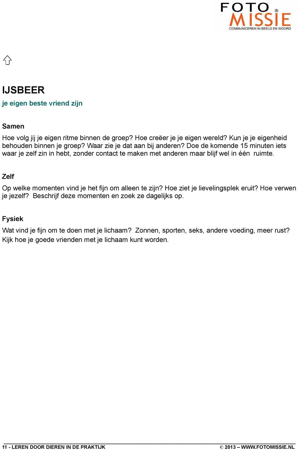 Zelf Op welke momenten vind je het fijn om alleen te zijn? Hoe ziet je lievelingsplek eruit? Hoe verwen je jezelf? Beschrijf deze momenten en zoek ze dagelijks op.