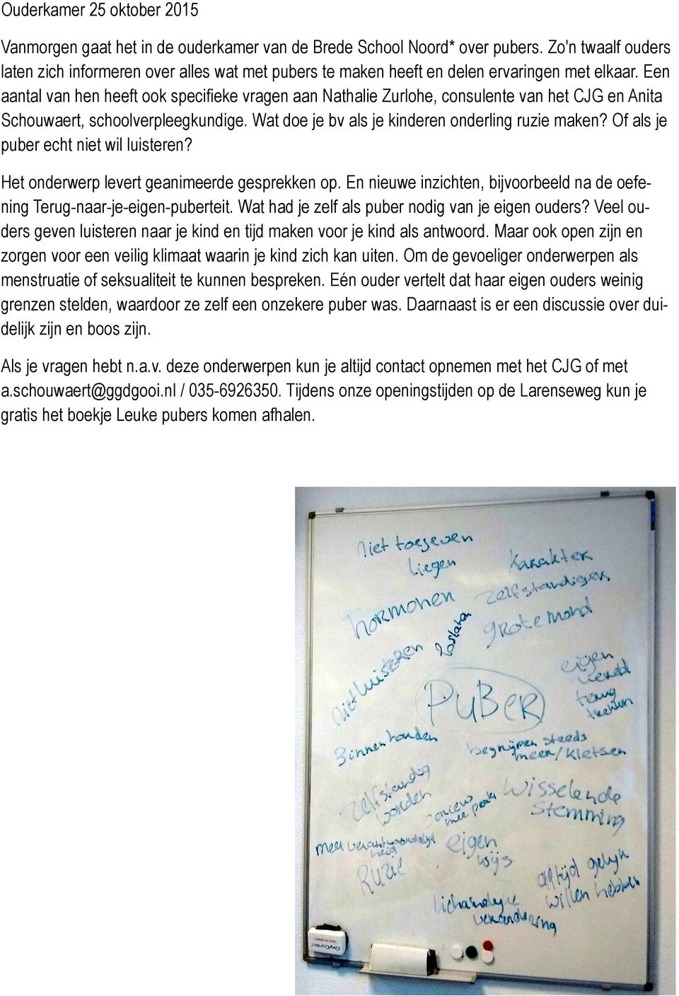 Een aantal van hen heeft ook specifieke vragen aan Nathalie Zurlohe, consulente van het CJG en Anita Schouwaert, schoolverpleegkundige. Wat doe je bv als je kinderen onderling ruzie maken?