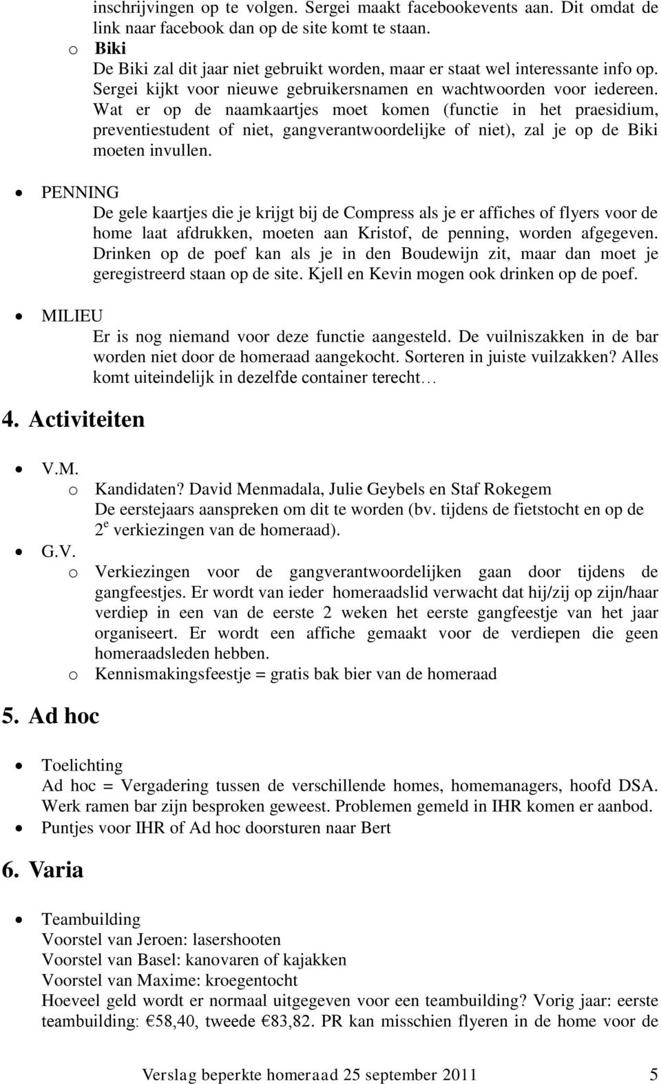 Wat er op de naamkaartjes moet komen (functie in het praesidium, preventiestudent of niet, gangverantwoordelijke of niet), zal je op de Biki moeten invullen.