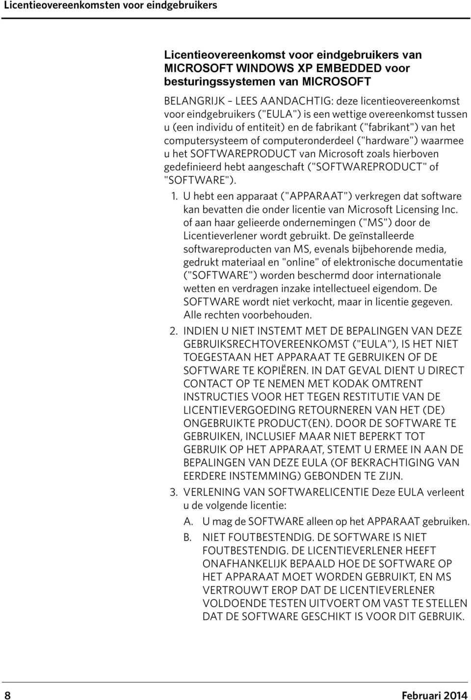 hierboven gedefinieerd hebt aangeschaft ("SOFTWAREPRODUCT" of "SOFTWARE"). 1. U hebt een apparaat ("APPARAAT") verkregen dat software kan bevatten die onder licentie van Microsoft Licensing Inc.