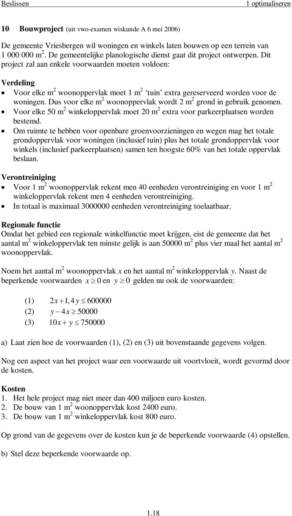 Dit project zal aan enkele voorwaarden moeten voldoen: Verdeling Voor elke m 2 woonoppervlak moet 1 m 2 tuin extra gereserveerd worden voor de woningen.