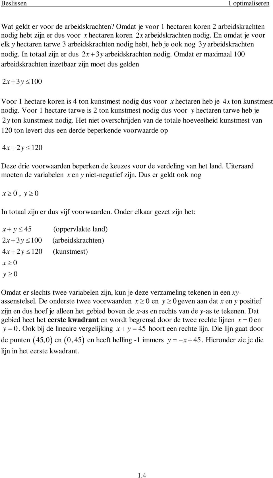 Omdat er maximaal 100 arbeidskrachten inzetbaar zijn moet dus gelden 2x 3y 100 Voor 1 hectare koren is 4 ton kunstmest nodig dus voor x hectaren heb je 4x ton kunstmest nodig.