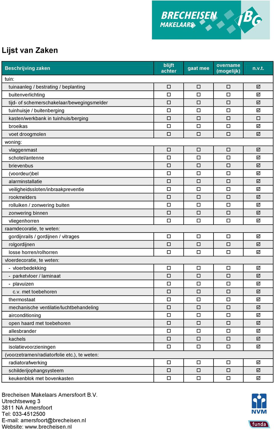 rolluiken / zonwering buiten zonwering binnen vliegenhorren raamdecoratie, te weten: gordijnrails / gordijnen / vitrages rolgordijnen losse horren/rolhorren vloerdecoratie, te weten: - vloerbedekking