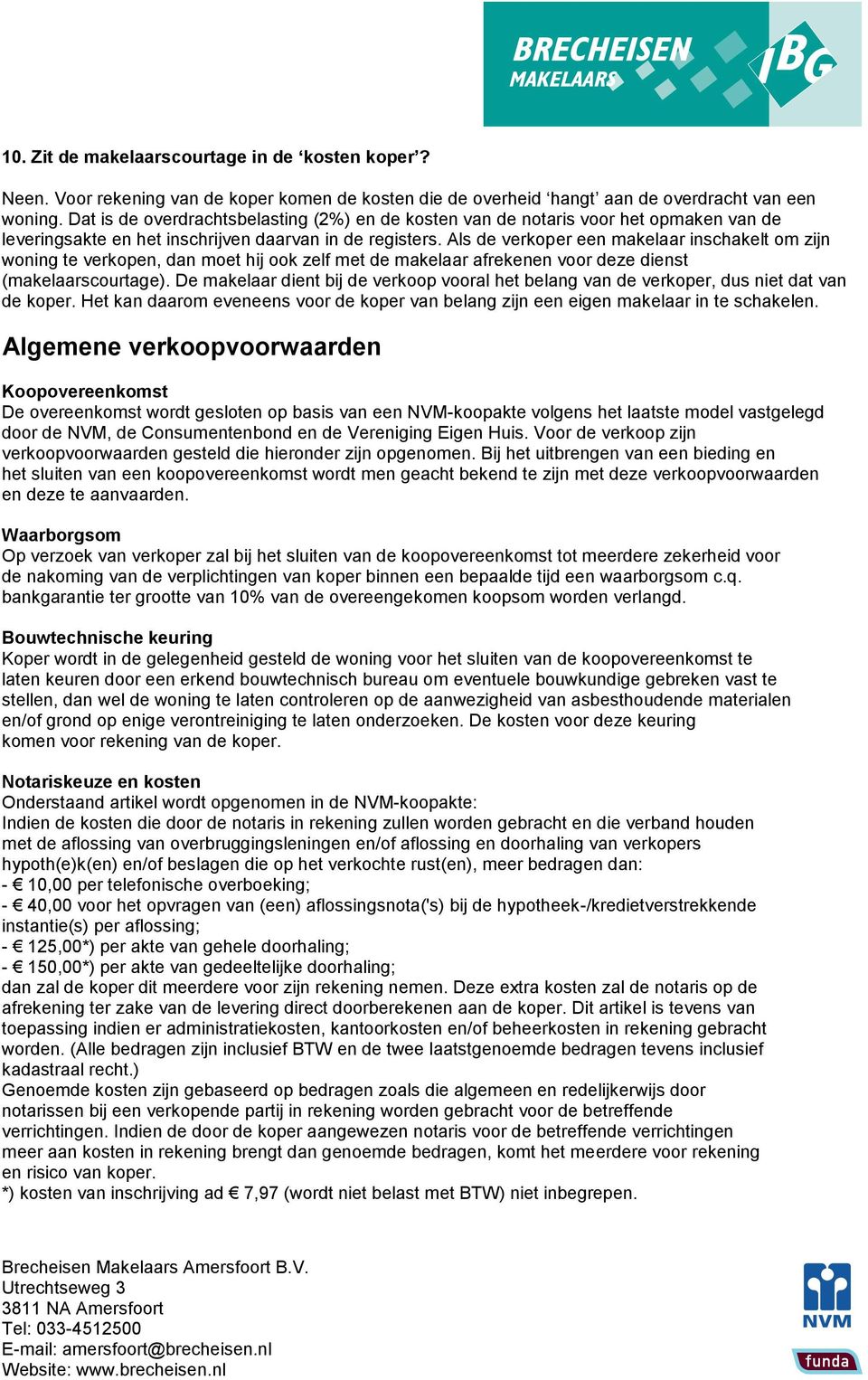 Als de verkoper een makelaar inschakelt om zijn woning te verkopen, dan moet hij ook zelf met de makelaar afrekenen voor deze dienst (makelaarscourtage).