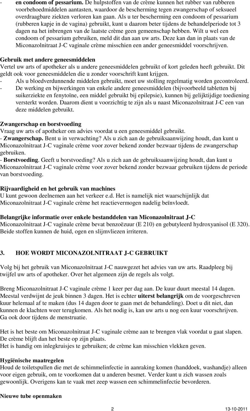 Als u ter bescherming een condoom of pessarium (rubberen kapje in de vagina) gebruikt, kunt u daarom beter tijdens de behandelperiode tot 3 dagen na het inbrengen van de laatste crème geen