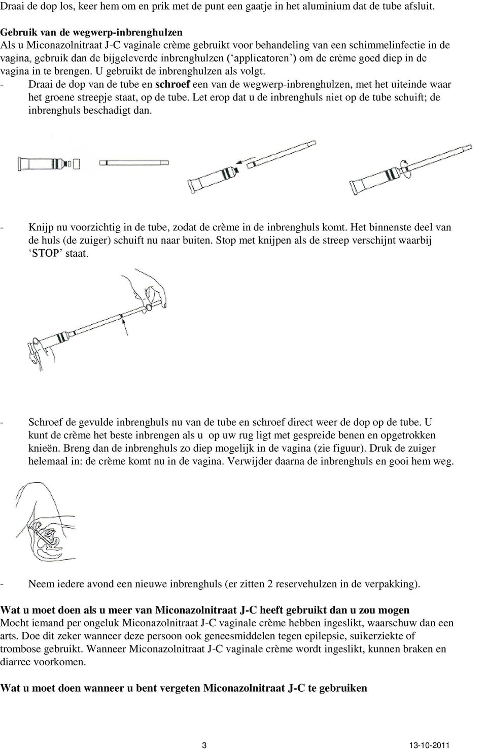 applicatoren ) om de crème goed diep in de vagina in te brengen. U gebruikt de inbrenghulzen als volgt.