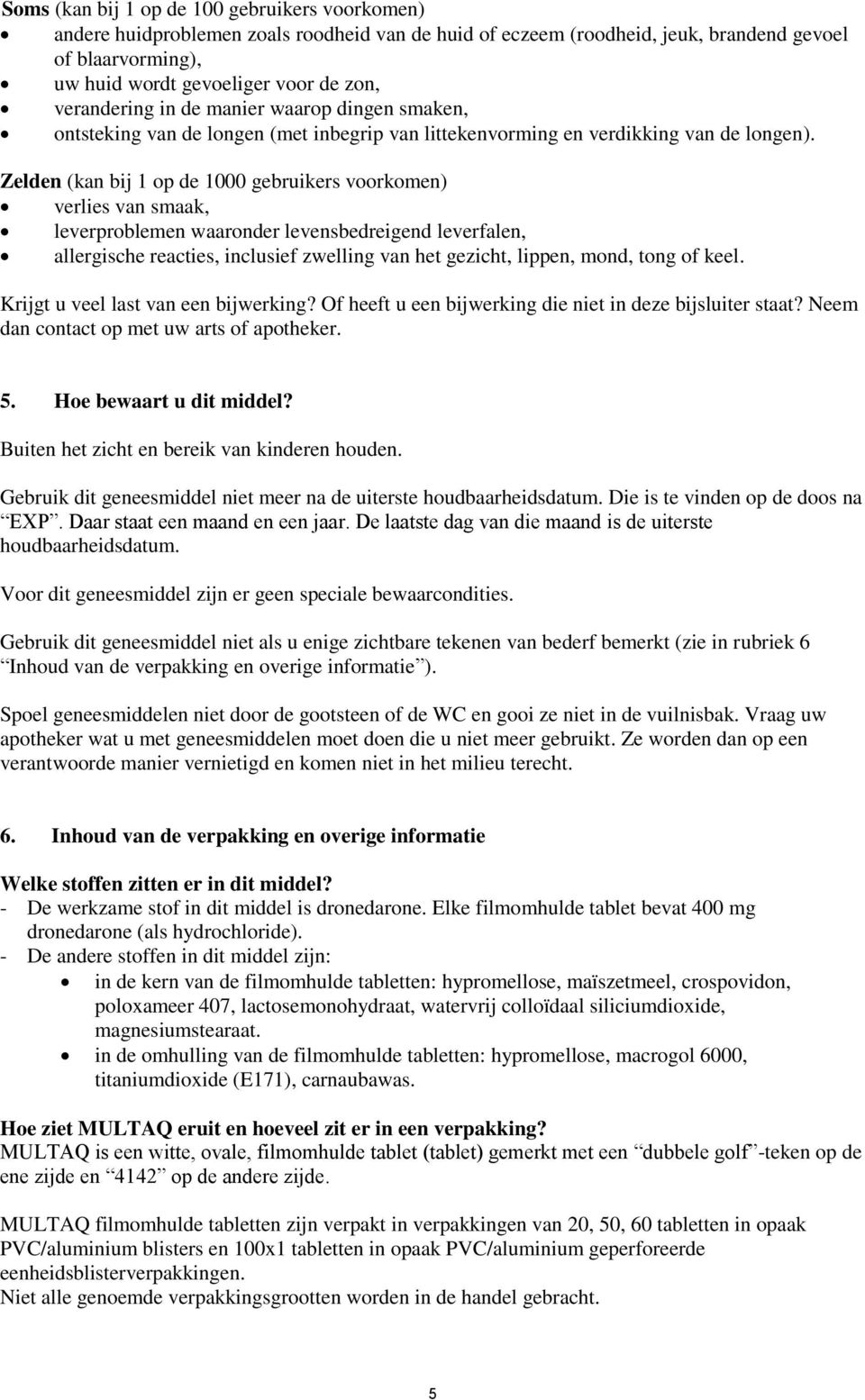 Zelden (kan bij 1 op de 1000 gebruikers voorkomen) verlies van smaak, leverproblemen waaronder levensbedreigend leverfalen, allergische reacties, inclusief zwelling van het gezicht, lippen, mond,