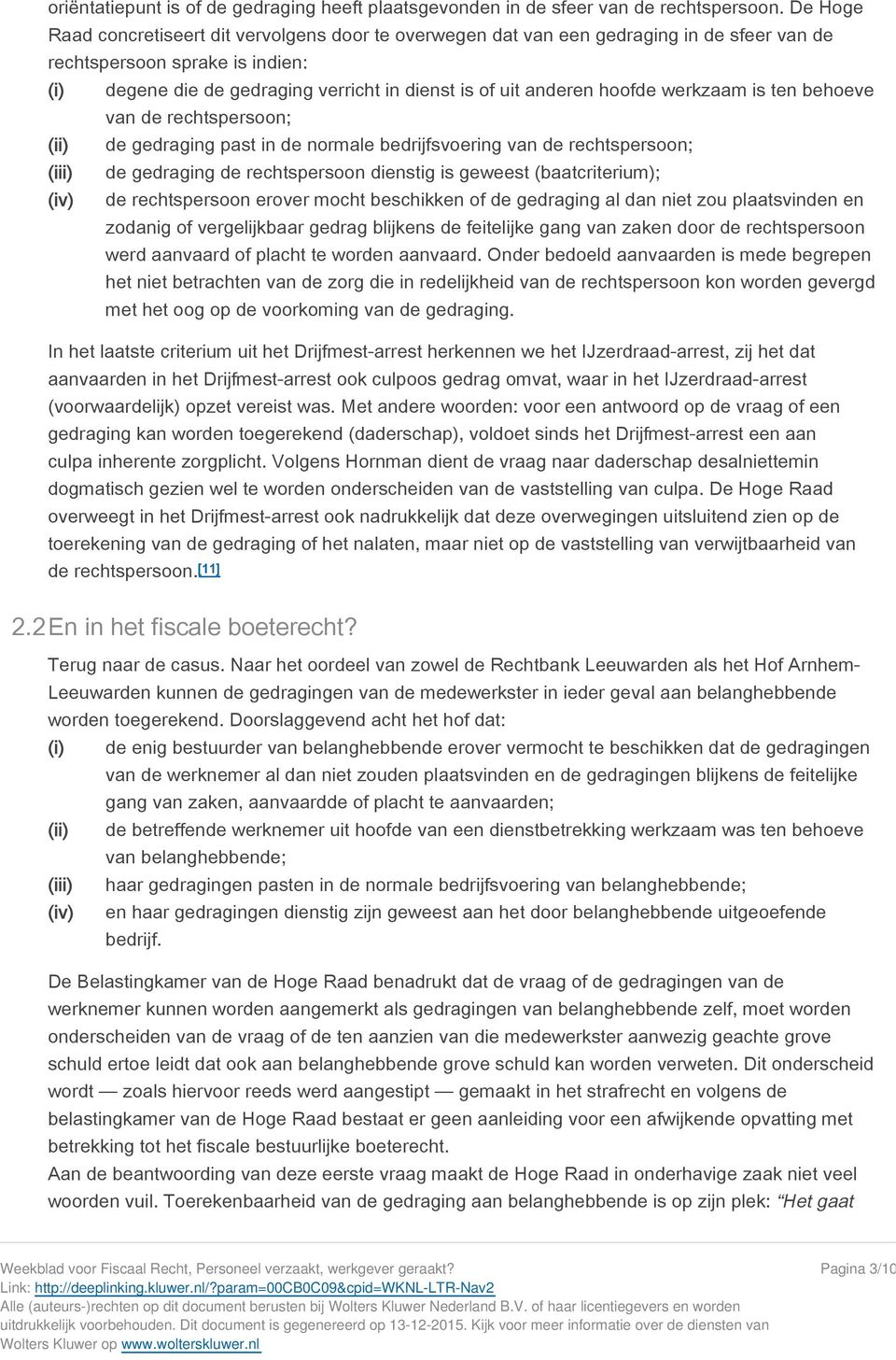 hoofde werkzaam is ten behoeve van de rechtspersoon; (ii) de gedraging past in de normale bedrijfsvoering van de rechtspersoon; (iii) de gedraging de rechtspersoon dienstig is geweest