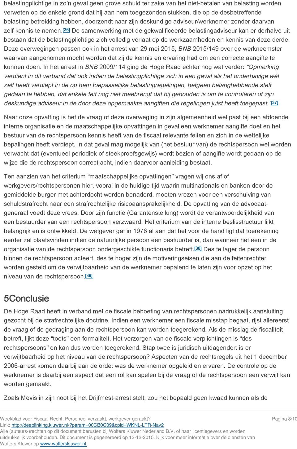 [36] De samenwerking met de gekwalificeerde belastingadviseur kan er derhalve uit bestaan dat de belastingplichtige zich volledig verlaat op de werkzaamheden en kennis van deze derde.