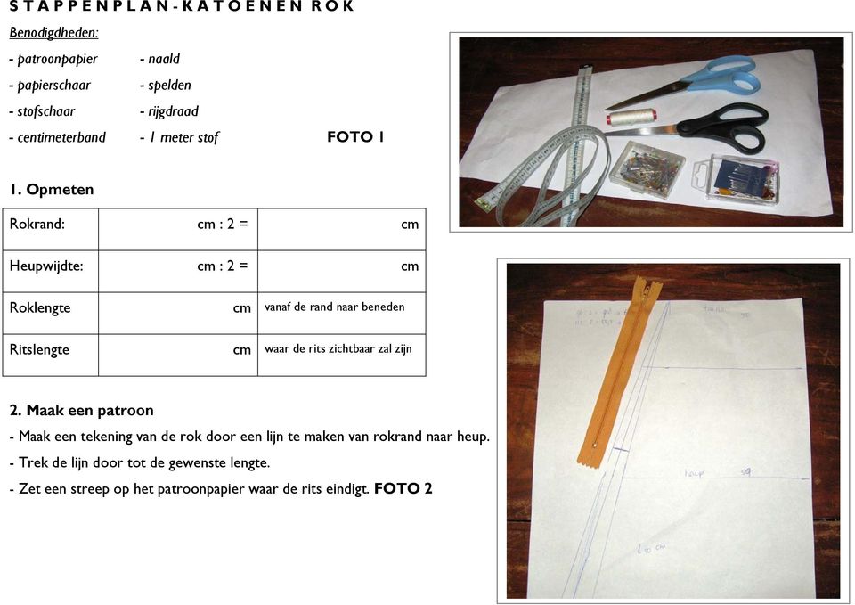 Opmeten Rokrand: cm : 2 = cm Heupwijdte: cm : 2 = cm Roklengte cm vanaf de rand naar beneden Ritslengte cm waar de rits zichtbaar