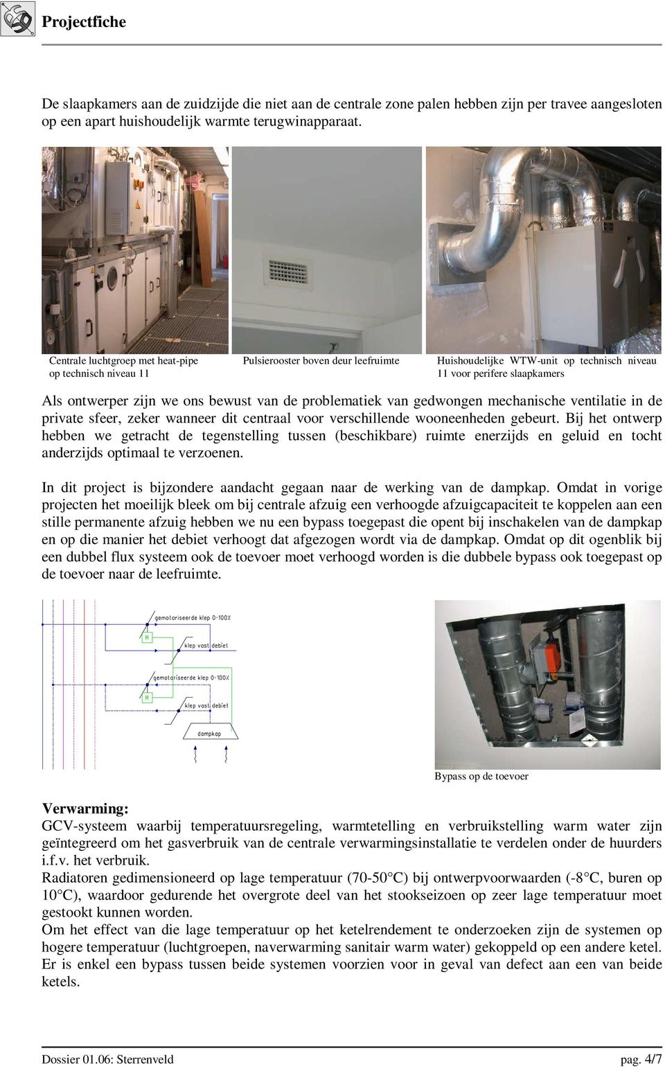 van de problematiek van gedwongen mechanische ventilatie in de private sfeer, zeker wanneer dit centraal voor verschillende wooneenheden gebeurt.