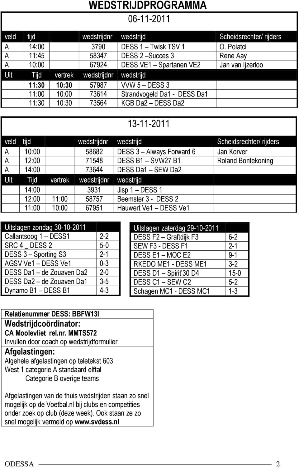 Strandvogeld Da1 - DESS Da1 11:30 10:30 73564 KGB Da2 DESS Da2 13-11-2011 veld tijd wedstrijdnr wedstrijd Scheidsrechter/ rijders A 10:00 58682 DESS 3 Always Forward 6 Jan Korver A 12:00 71548 DESS