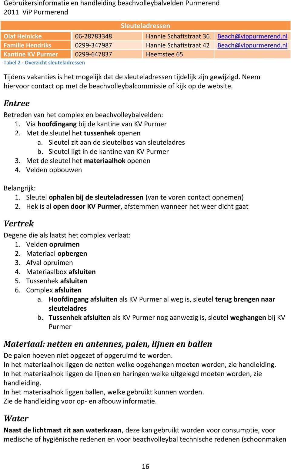 Neem hiervoor contact op met de beachvolleybalcommissie of kijk op de website. Entree Betreden van het complex en beachvolleybalvelden: 1. Via hoofdingang bij de kantine van KV Purmer 2.