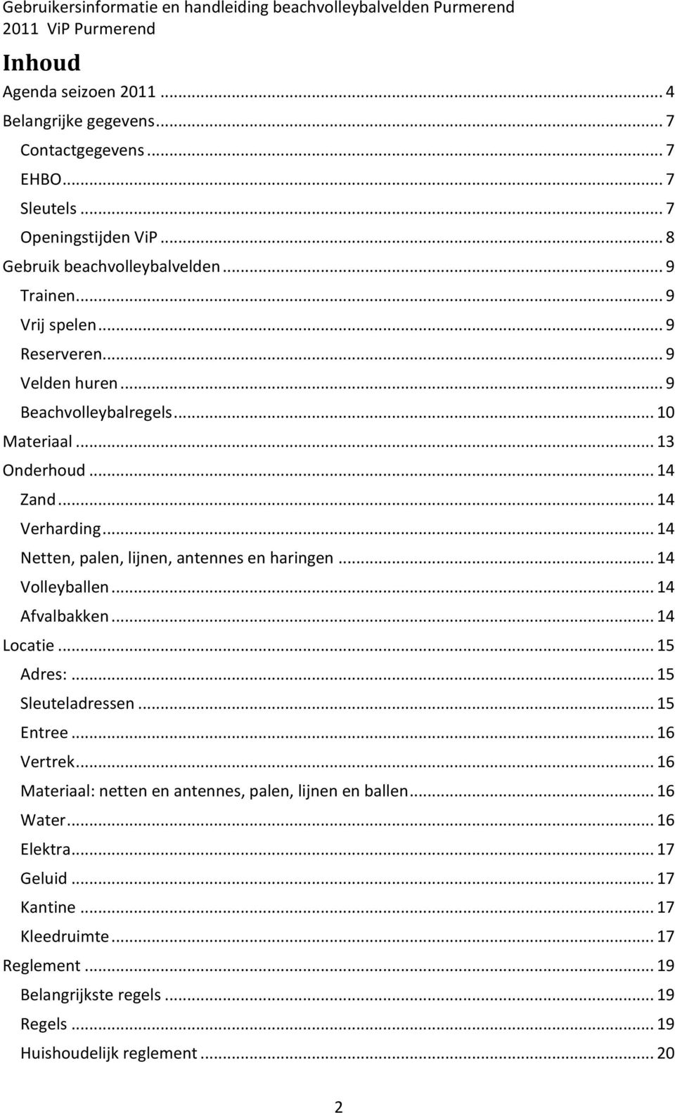 .. 14 Netten, palen, lijnen, antennes en haringen... 14 Volleyballen... 14 Afvalbakken... 14 Locatie... 15 Adres:... 15 Sleuteladressen... 15 Entree... 16 Vertrek.