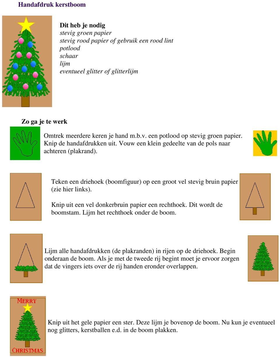 Teken een driehoek (boomfiguur) op een groot vel stevig bruin papier (zie hier links). Knip uit een vel donkerbruin papier een rechthoek. Dit wordt de boomstam. Lijm het rechthoek onder de boom.