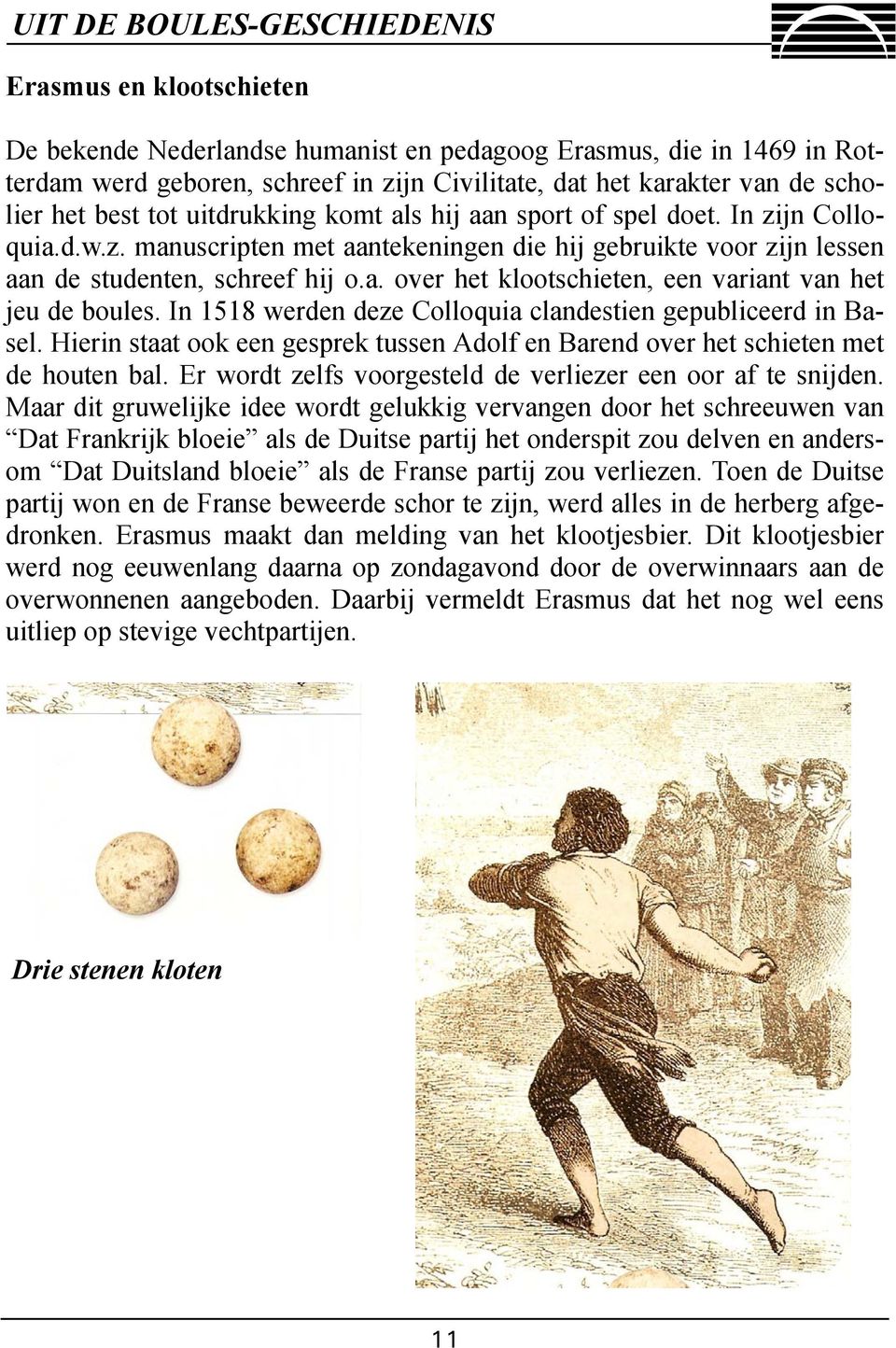 In 1518 werden deze Colloquia clandestien gepubliceerd in Basel. Hierin staat ook een gesprek tussen Adolf en Barend over het schieten met de houten bal.
