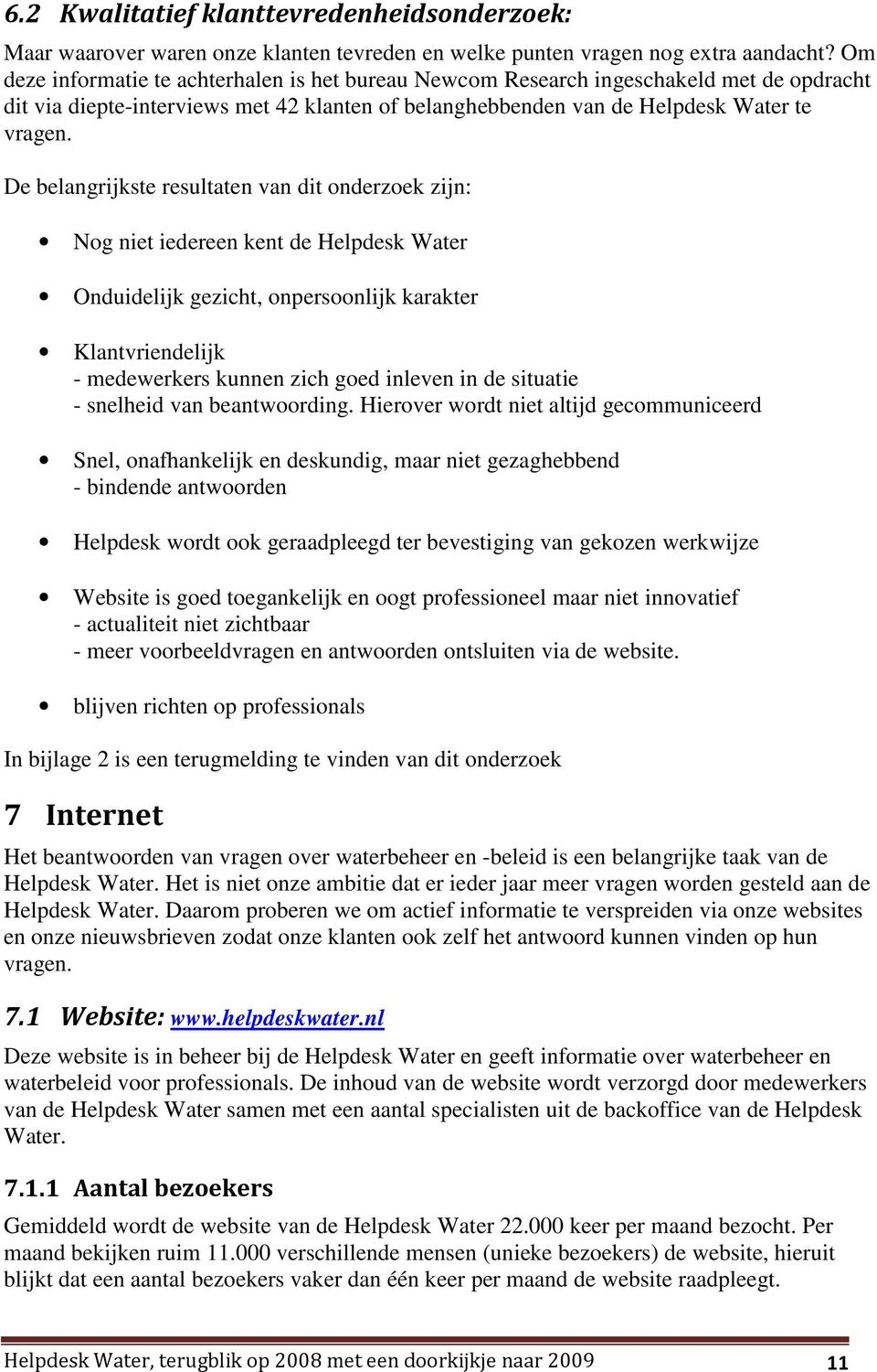 De belangrijkste resultaten van dit onderzoek zijn: Nog niet iedereen kent de Helpdesk Water Onduidelijk gezicht, onpersoonlijk karakter Klantvriendelijk - medewerkers kunnen zich goed inleven in de