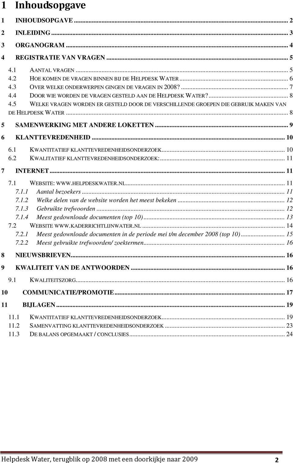 5 WELKE VRAGEN WORDEN ER GESTELD DOOR DE VERSCHILLENDE GROEPEN DIE GEBRUIK MAKEN VAN DE HELPDESK WATER... 8 5 SAMENWERKING MET ANDERE LOKETTEN... 9 6 KLANTTEVREDENHEID... 10 6.