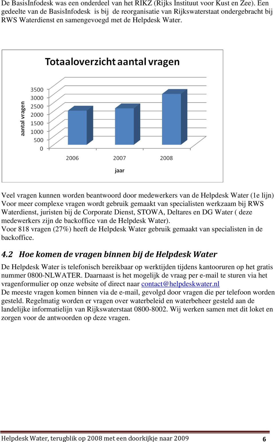 Veel vragen kunnen worden beantwoord door medewerkers van de Helpdesk Water (1e lijn) Voor meer complexe vragen wordt gebruik gemaakt van specialisten werkzaam bij RWS Waterdienst, juristen bij de