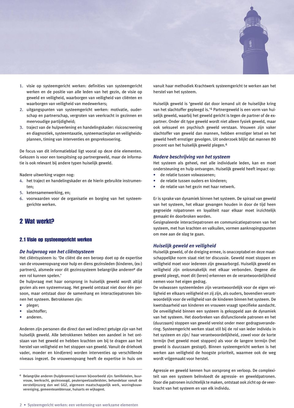 traject van de hulpverlening en handelingskader: risicoscreening en diagnostiek, systeemtaxatie, systeemactieplan en veiligheidsplannen, timing van interventies en gespreksvoering.