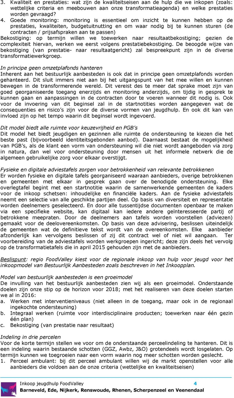 passen) Bekostiging: op termijn willen we toewerken naar resultaatbekostiging; gezien de complexiteit hiervan, werken we eerst volgens prestatiebekostiging.